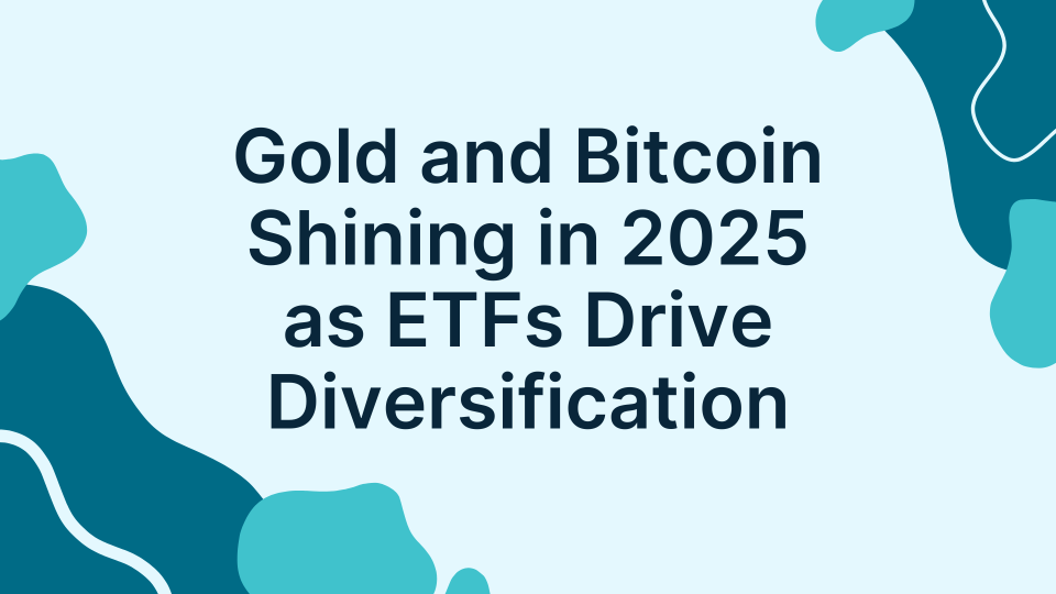 Gold and Bitcoin Shining in 2025 as ETFs Drive Diversification