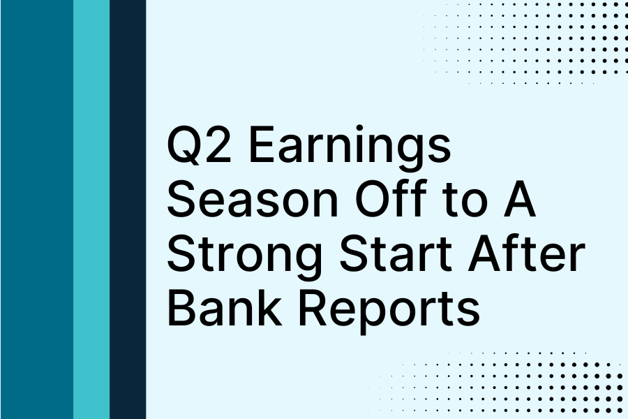 2025 Q2 Earnings Season Off to A Strong Start After Bank Reports