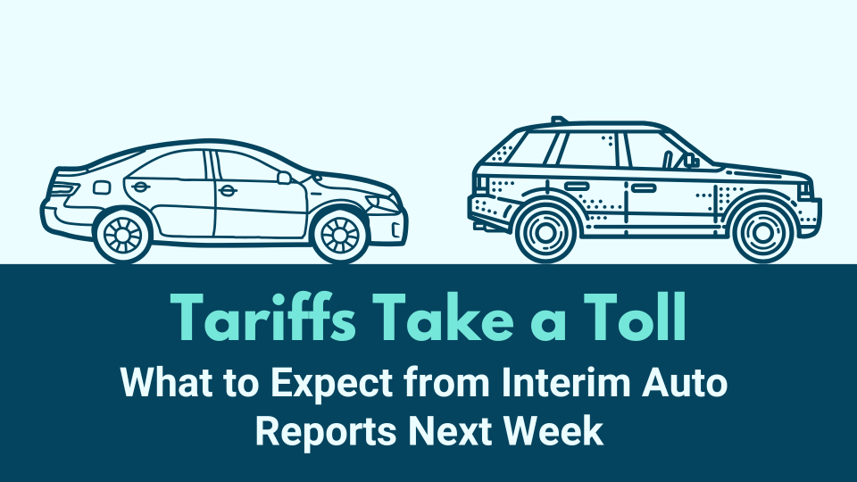Tariffs Take a Toll: What to Expect from Interim Auto Reports Next Week